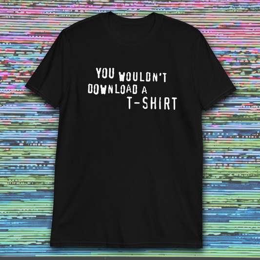 YOU WOULDN'T DOWNLOAD A T-SHIRT