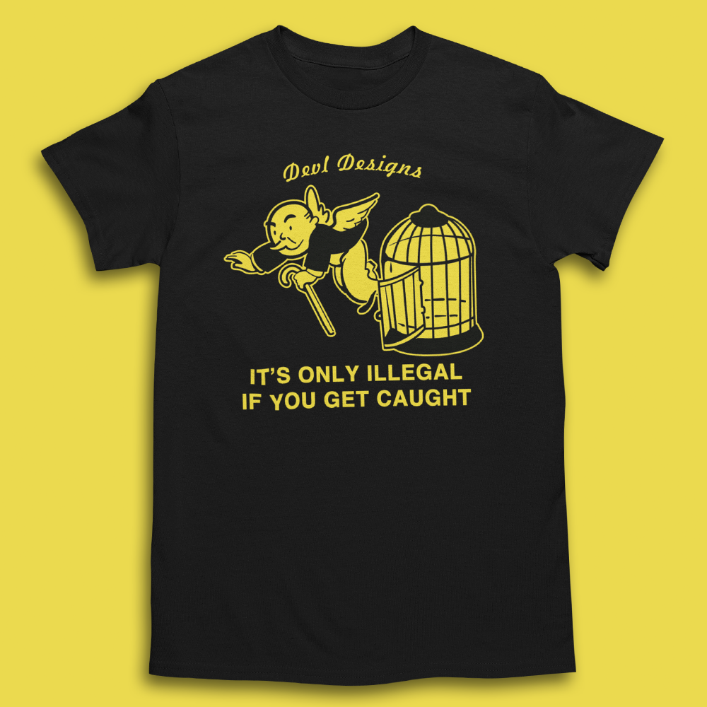 ONLY ILLEGAL IF YOU GET CAUGHT T-SHIRT