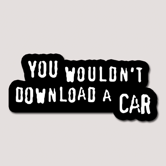 YOU WOULDN'T DOWNLOAD A CAR STICKER