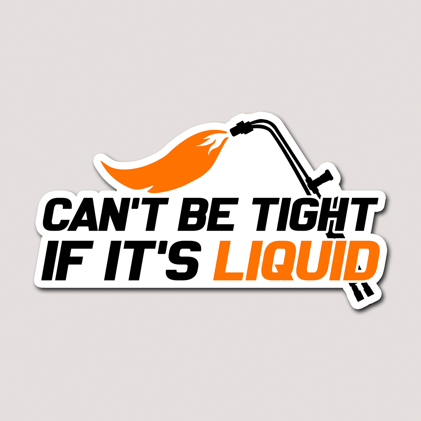 CAN'T BE TIGHT IF IT'S LIQUID STICKER