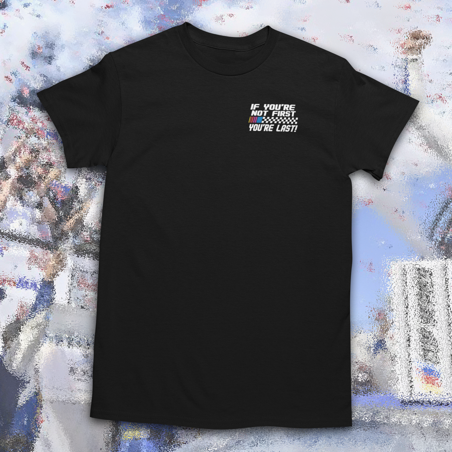 IF YOU'RE NOT FIRST YOU'RE LAST T-SHIRT