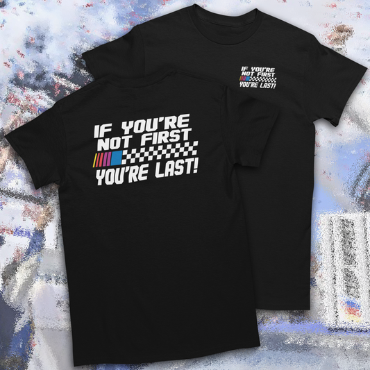 IF YOU'RE NOT FIRST YOU'RE LAST T-SHIRT