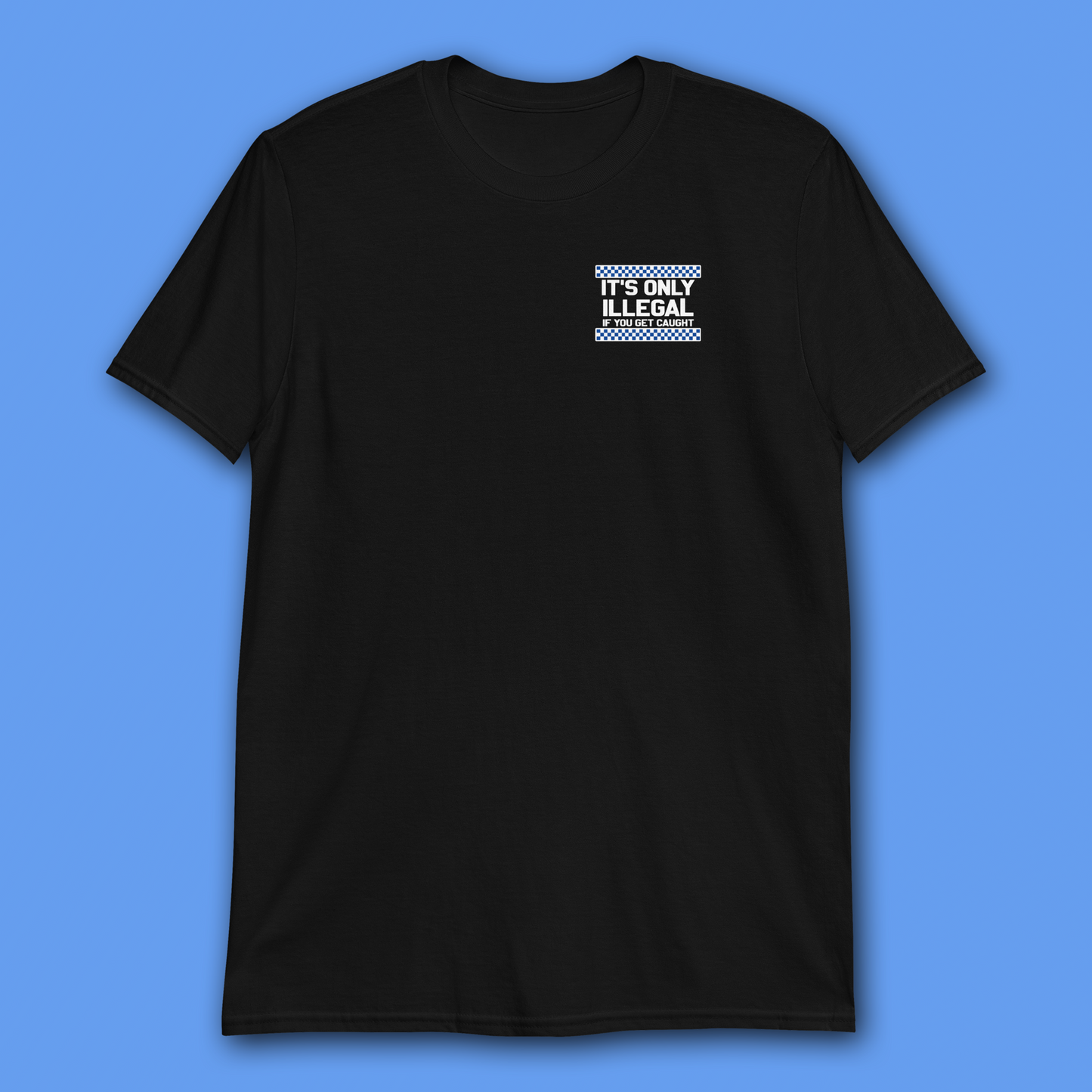 ONLY ILLEGAL IF YOU GET CAUGHT BLACK T-SHIRT