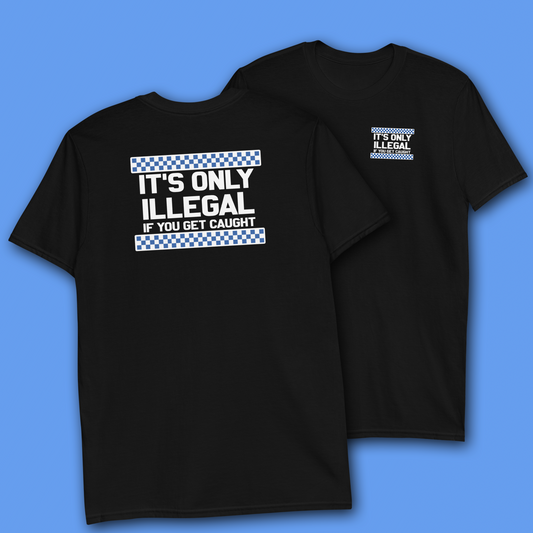 ONLY ILLEGAL IF YOU GET CAUGHT BLACK T-SHIRT