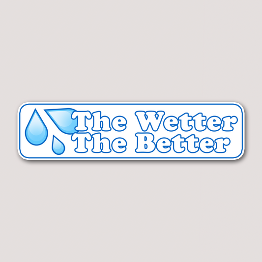 THE WETTER THE BETTER STICKER 💦