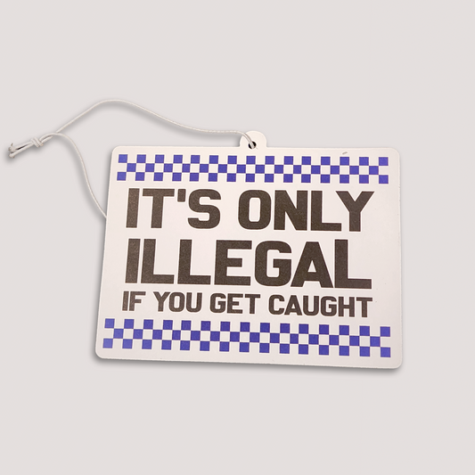 IT'S ONLY ILLEGAL IF YOU GET CAUGHT AIR FRESHENER