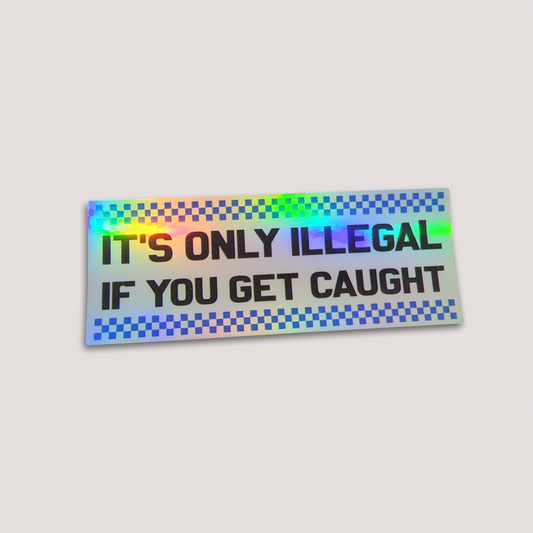 HOLOGRAPHIC IT'S ONLY ILLEGAL IF YOU GET CAUGHT STICKER