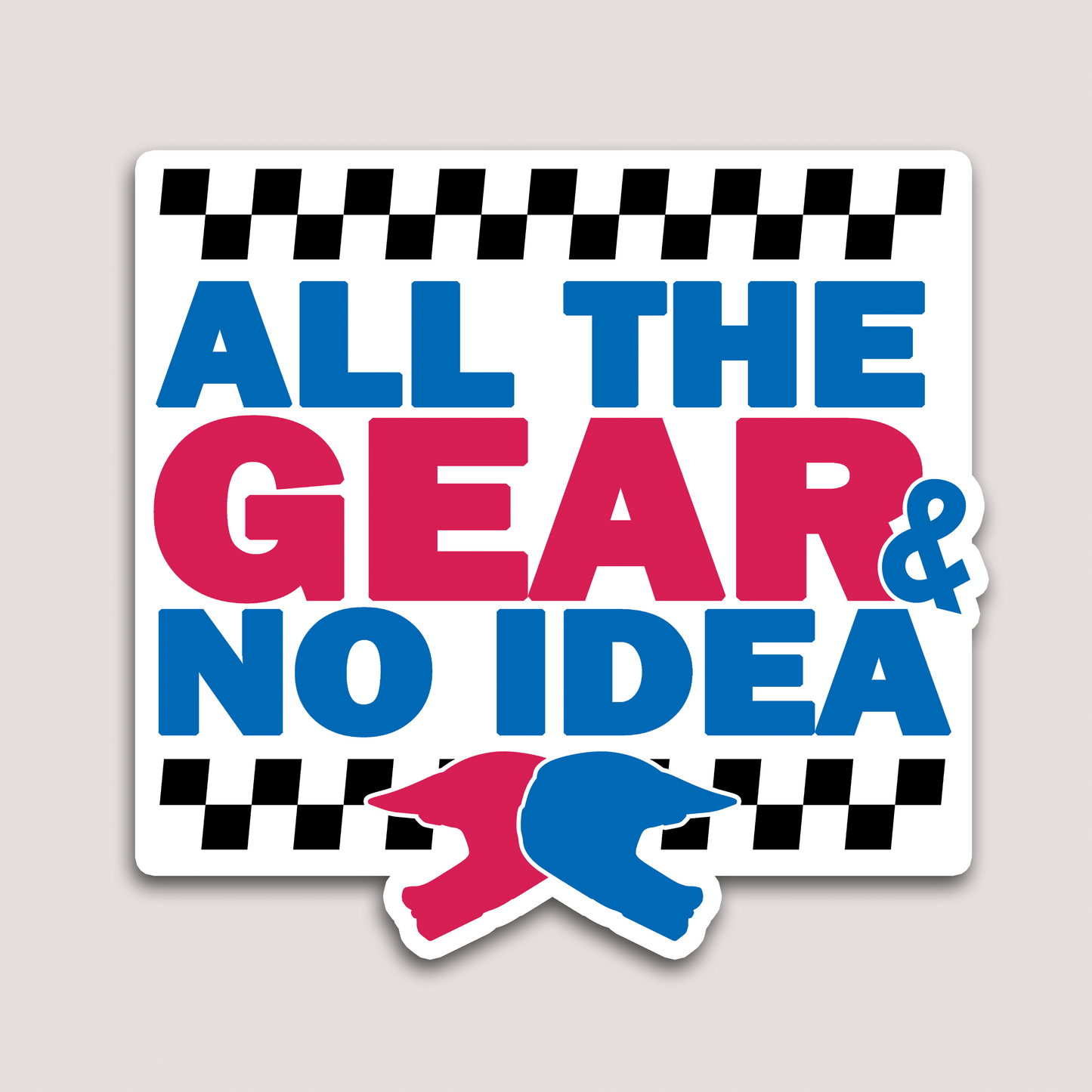 ALL THE GEAR AND NO IDEA STICKER