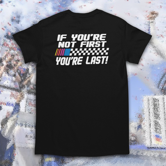IF YOU'RE NOT FIRST YOU'RE LAST T-SHIRT