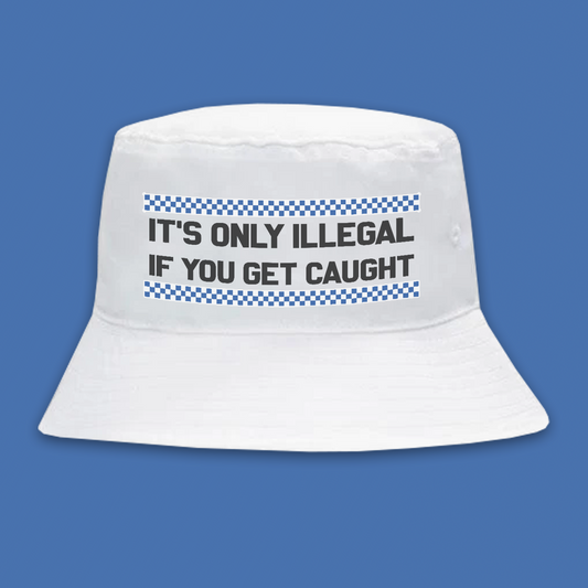 IT'S ONLY ILLEGAL IF YOU GET CAUGHT BUCKET HAT