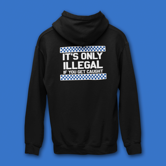 IT'S ONLY ILLEGAL IF YOU GET CAUGHT HOODIE