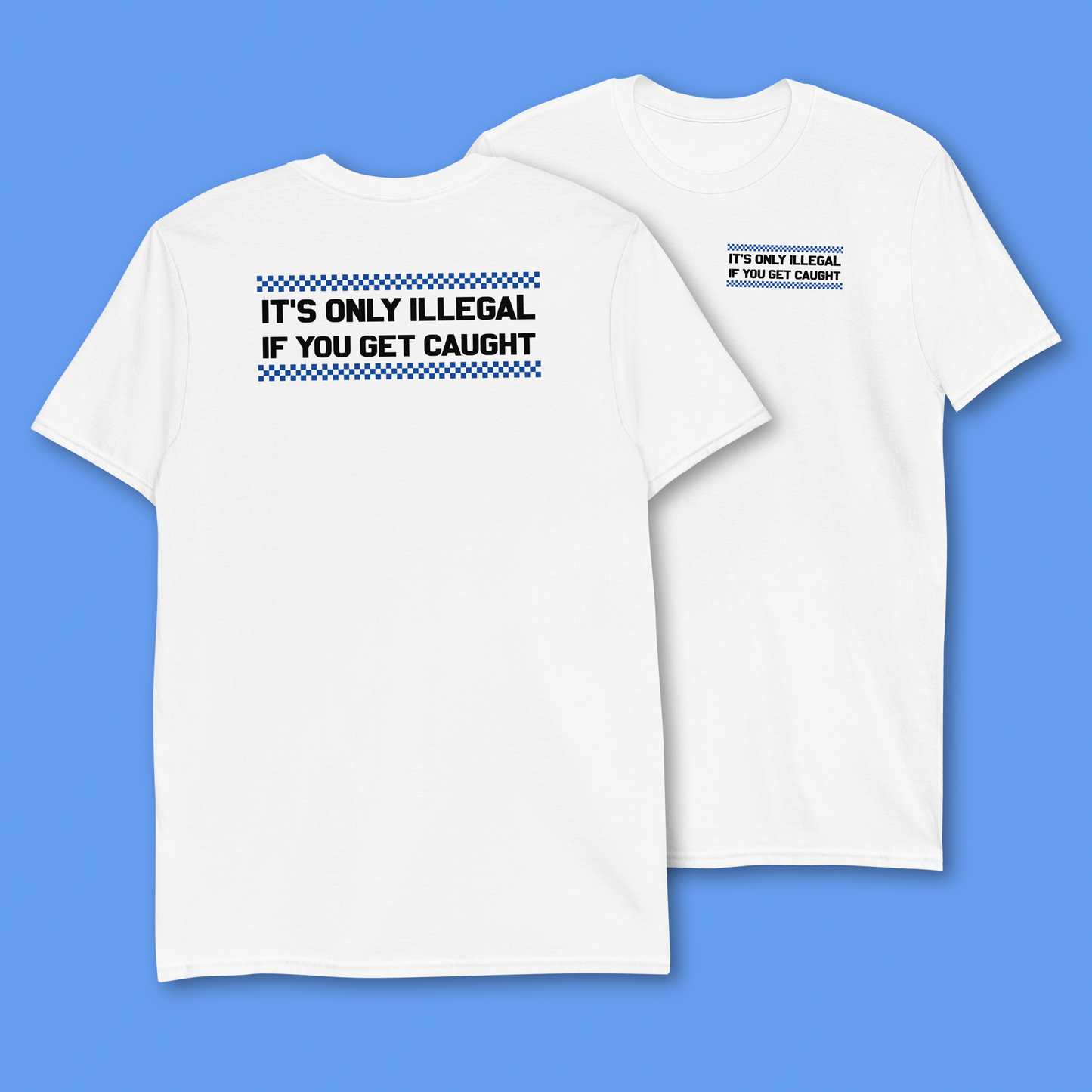 ONLY ILLEGAL IF YOU GET CAUGHT T-SHIRT